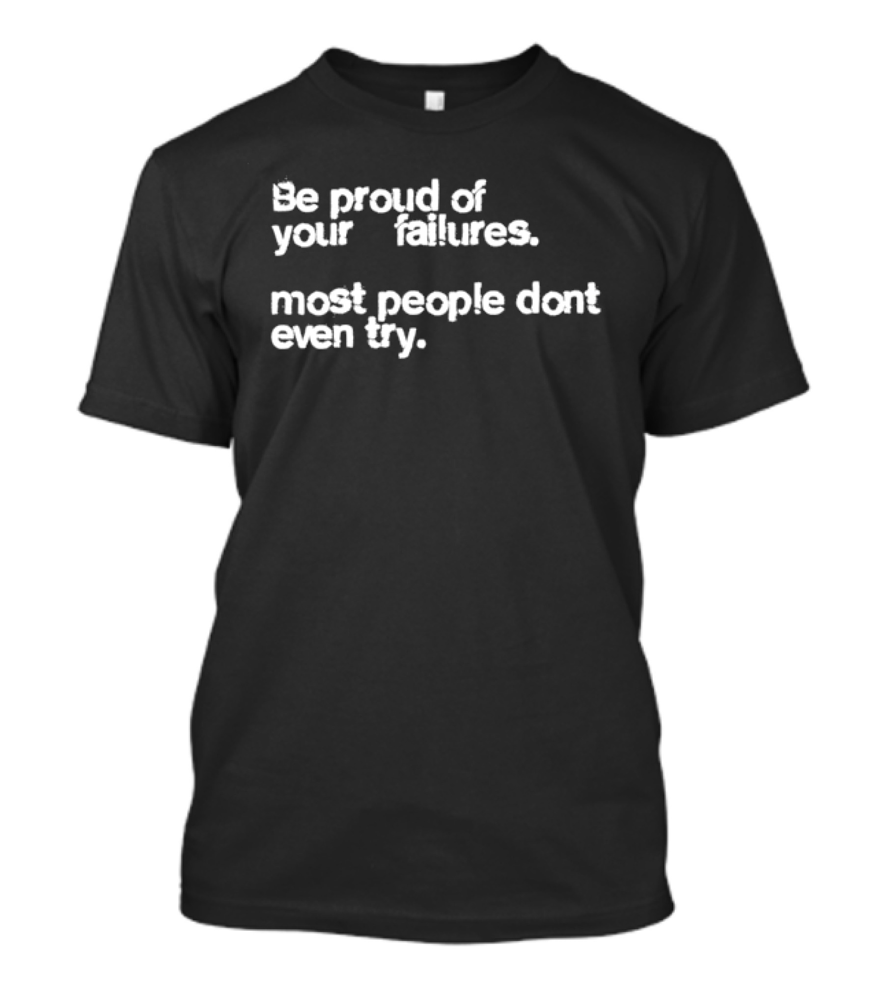 Be Proud Of Your Failures Most People Don't Even Try Motivational T-Shirt
