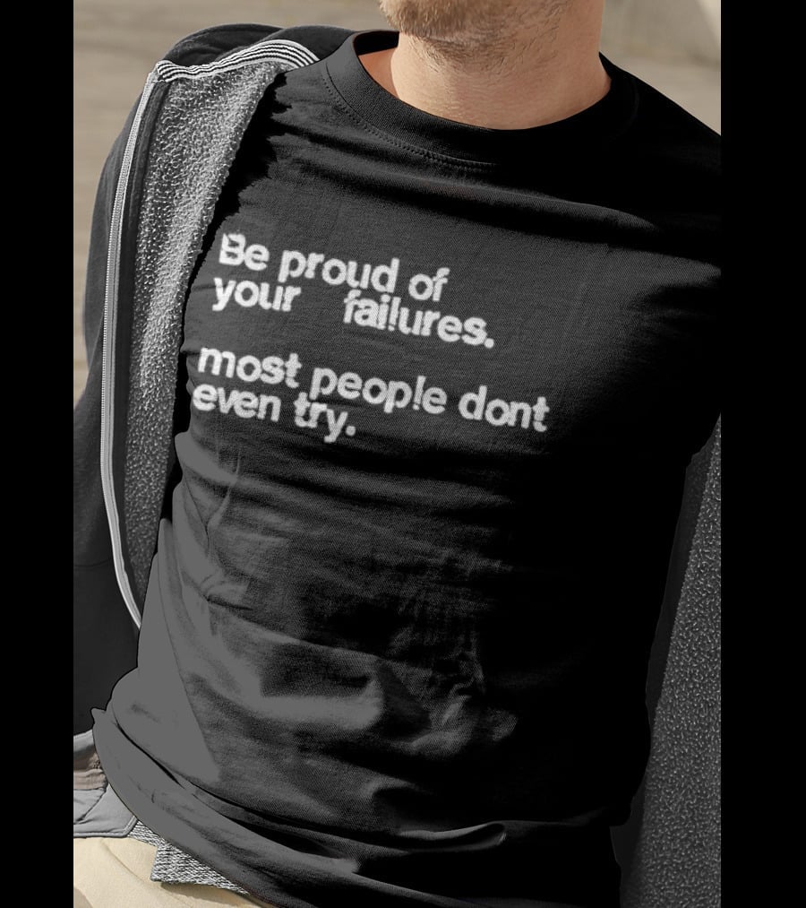 Be Proud Of Your Failures Most People Don't Even Try Motivational T-Shirt