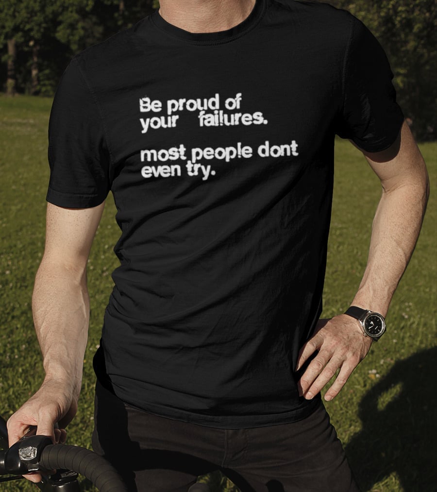 Be Proud Of Your Failures Most People Don't Even Try Motivational T-Shirt