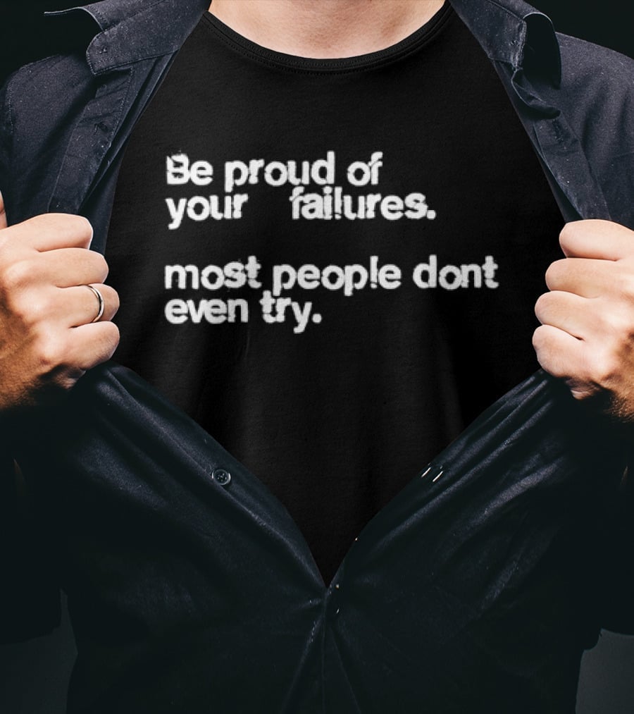 Be Proud Of Your Failures Most People Don't Even Try Motivational T-Shirt