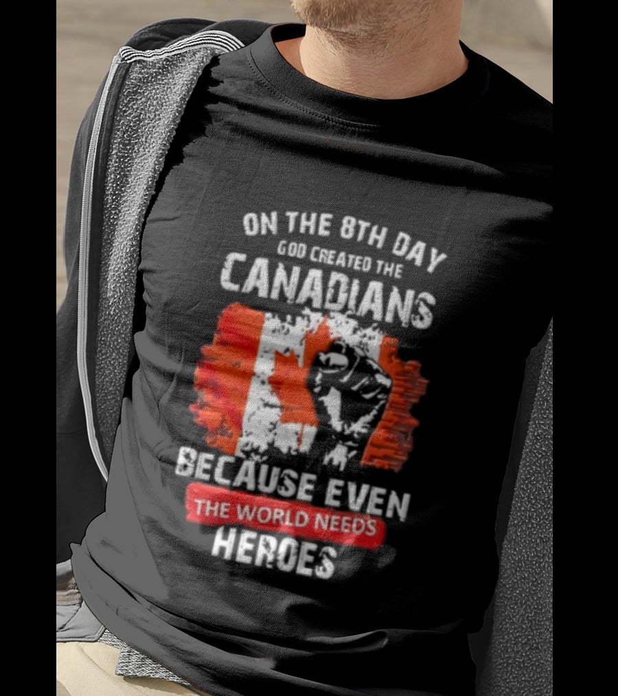 On The 8th Day God Created The Canadians Because The World Needs Heroes T-Shirt