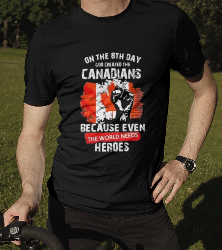 On The 8th Day God Created The Canadians Because The World Needs Heroes T-Shirt