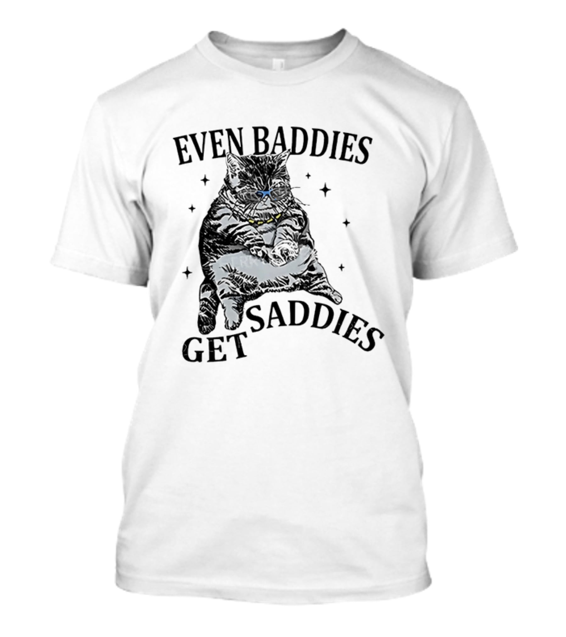 Even Baddies Get Saddies Cat Baddie Saddie T-Shirt