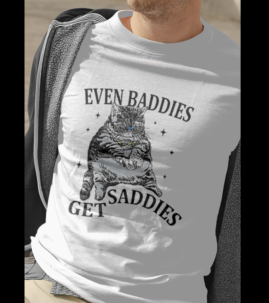 Even Baddies Get Saddies Cat Baddie Saddie T-Shirt
