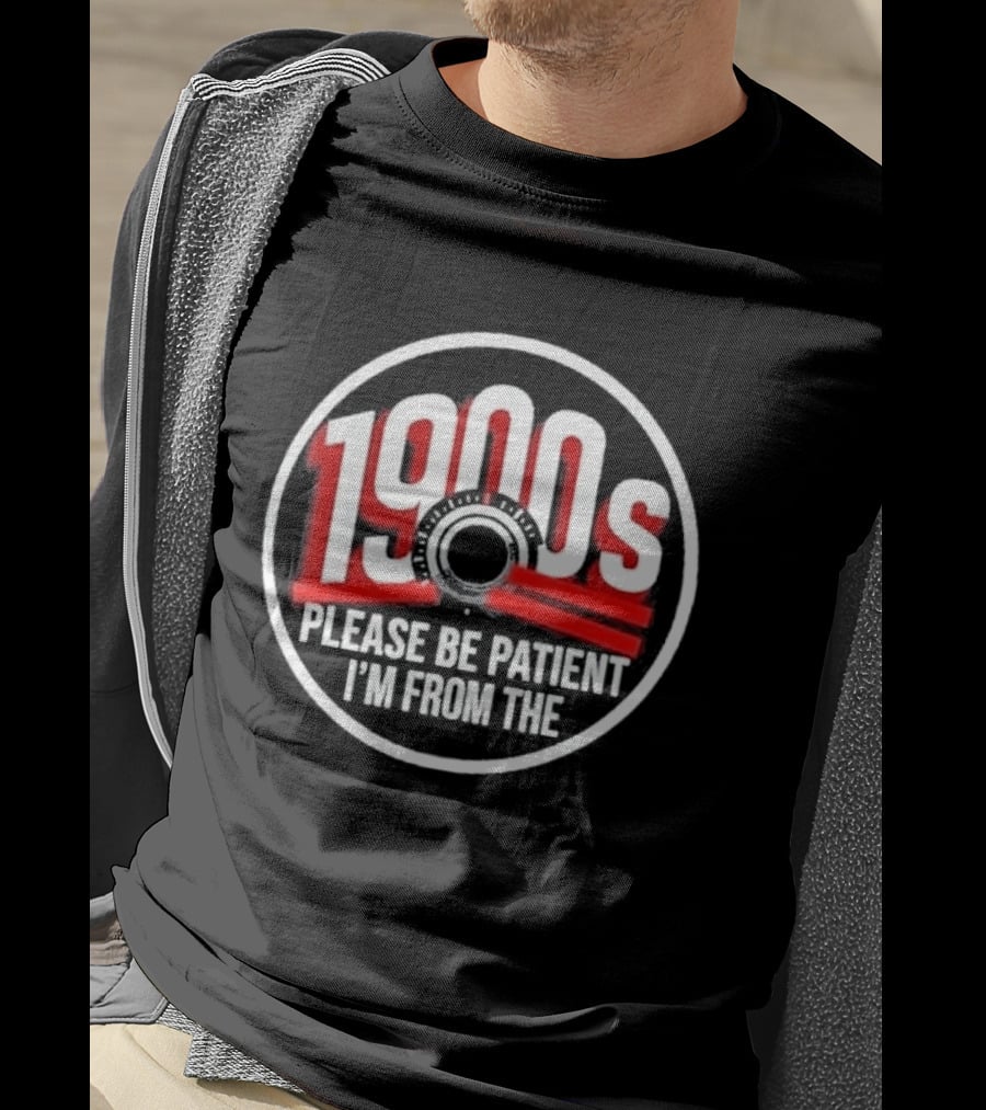 Please Be Patient I'm From The 1900s Vintage Humor T-Shirt