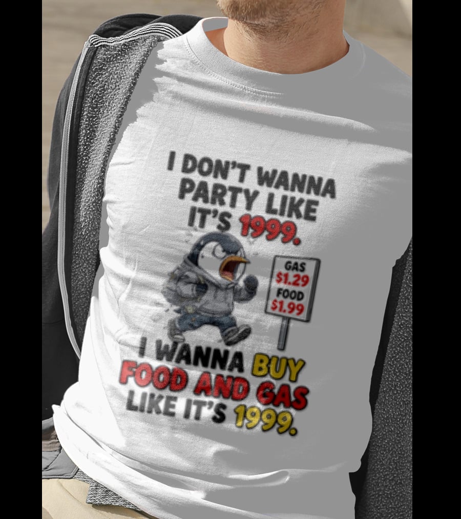 I Dont Wanna Party Like Its 1999 I Wanna Buy Food And Gas Like Its 1999 Funny Penguin T-Shirt
