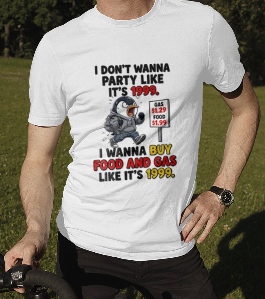 I Dont Wanna Party Like Its 1999 I Wanna Buy Food And Gas Like Its 1999 Funny Penguin T-Shirt