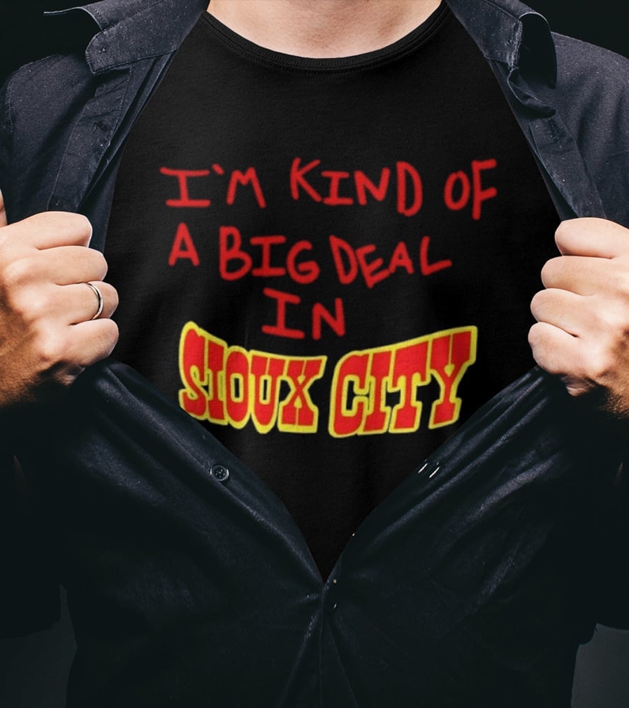 I'm Kind Of A Big Deal In Sioux City T-Shirt