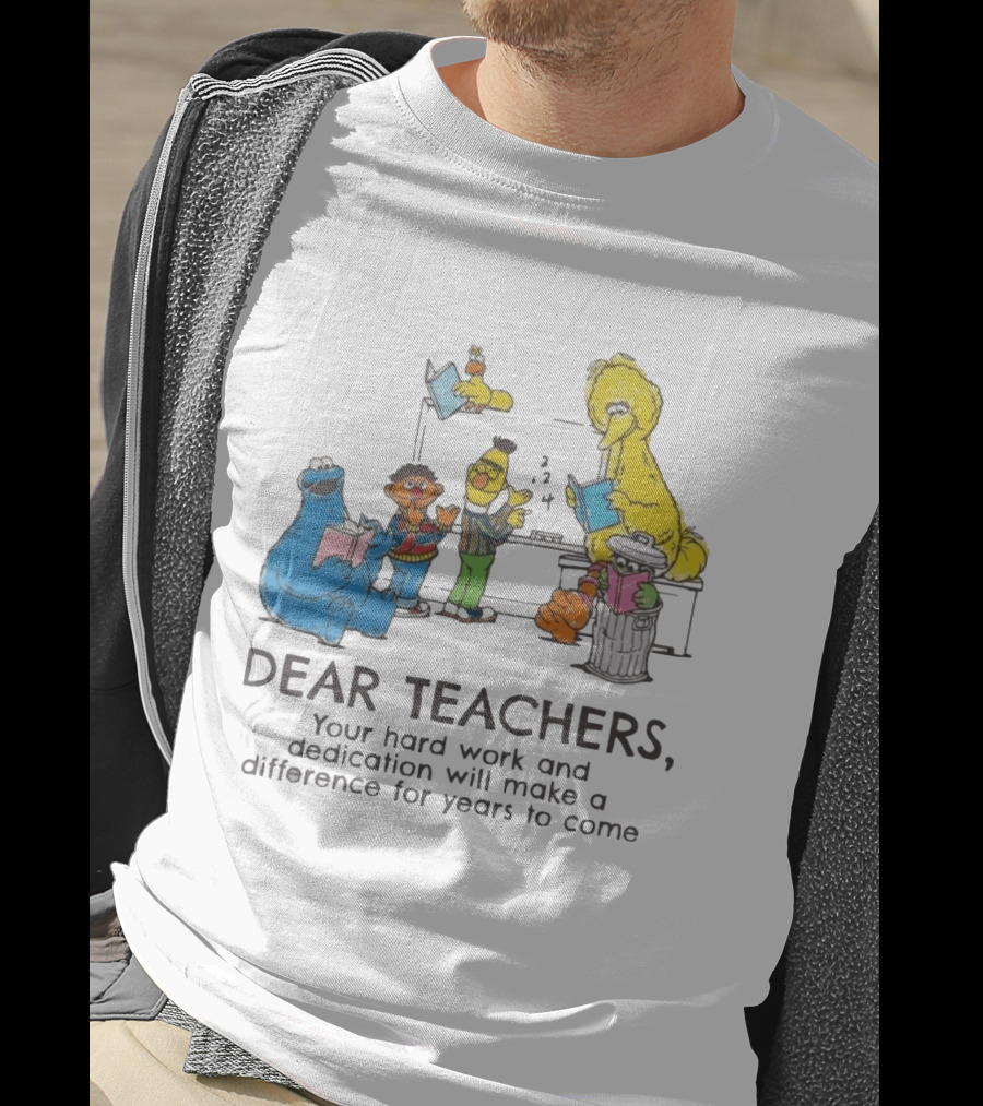 Dear Teachers Your Hard Work And Dedication With Sesame Street Characters T-Shirt