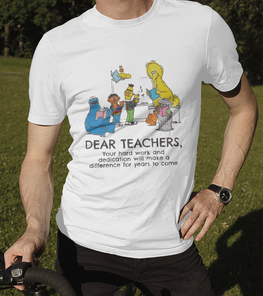 Dear Teachers Your Hard Work And Dedication With Sesame Street Characters T-Shirt