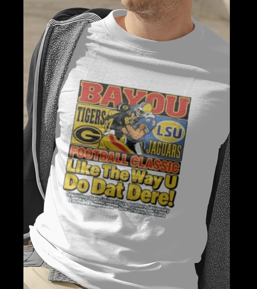 Bayou Classic Grambling State Tigers Vs Southern University Jaguars Football Like The Way U Do Dat Dere Louisiana Superdome New Orleans T-Shirt
