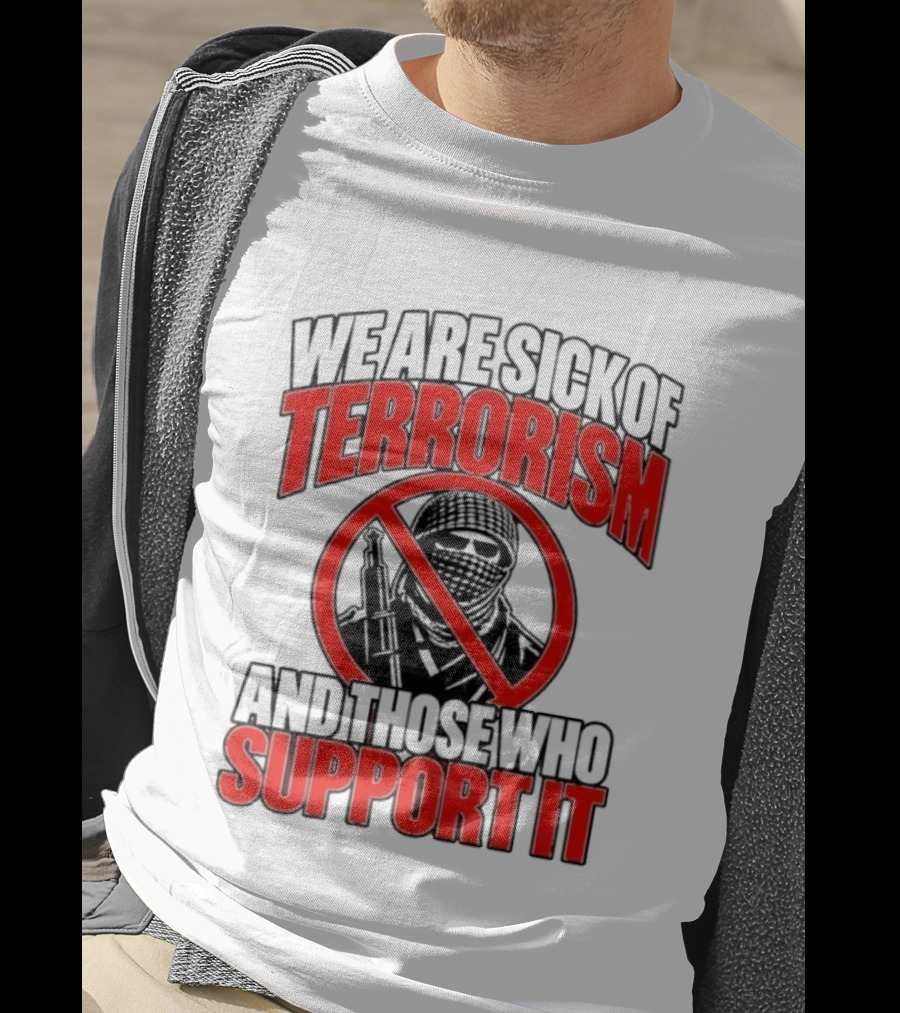 We Are Sick Of Terrorism No Support T-Shirt