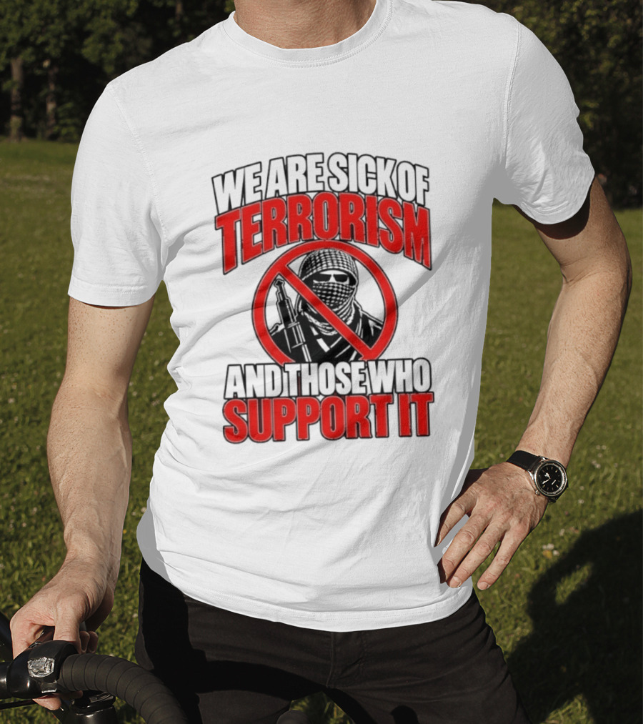 We Are Sick Of Terrorism No Support T-Shirt