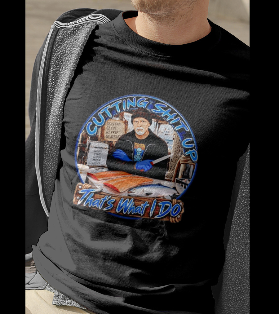 Cutting Shit Up That's What I Do Fishmonger Clean Cut Prep Repeat Good Fish Good Mood T-Shirt