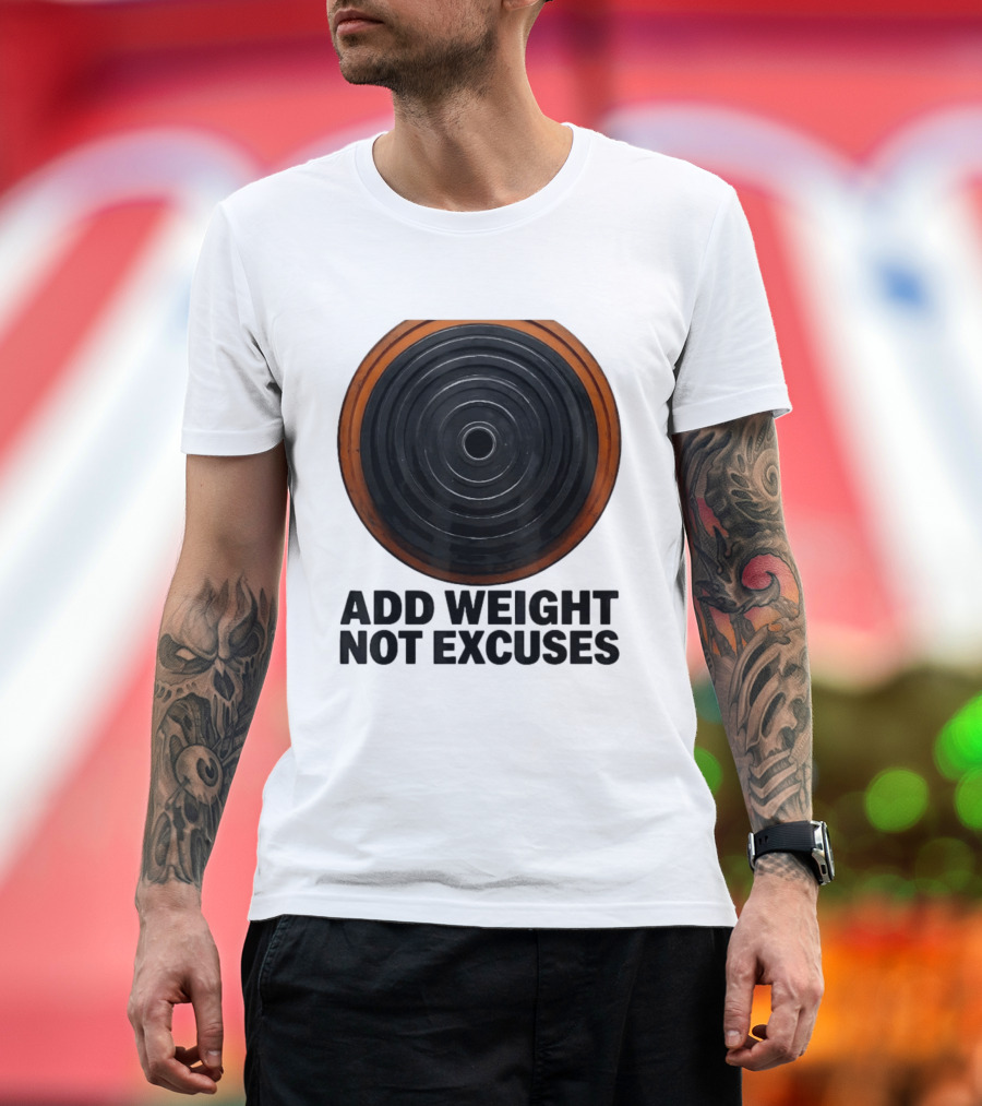 Add Weight Not Excuses Fitness Motivation With Barbell Plate T-Shirt
