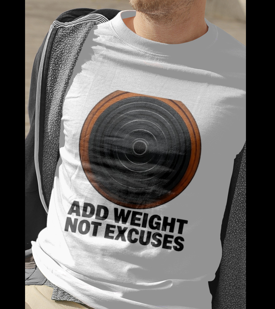 Add Weight Not Excuses Fitness Motivation With Barbell Plate T-Shirt