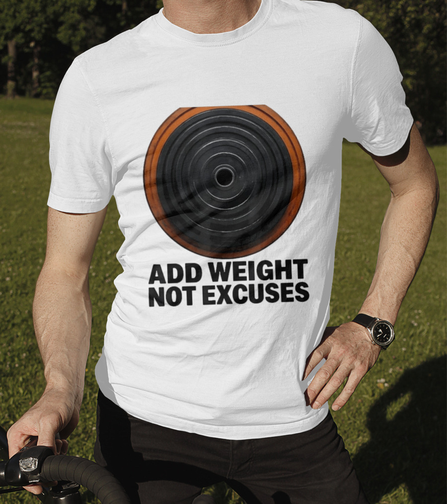 Add Weight Not Excuses Fitness Motivation With Barbell Plate T-Shirt