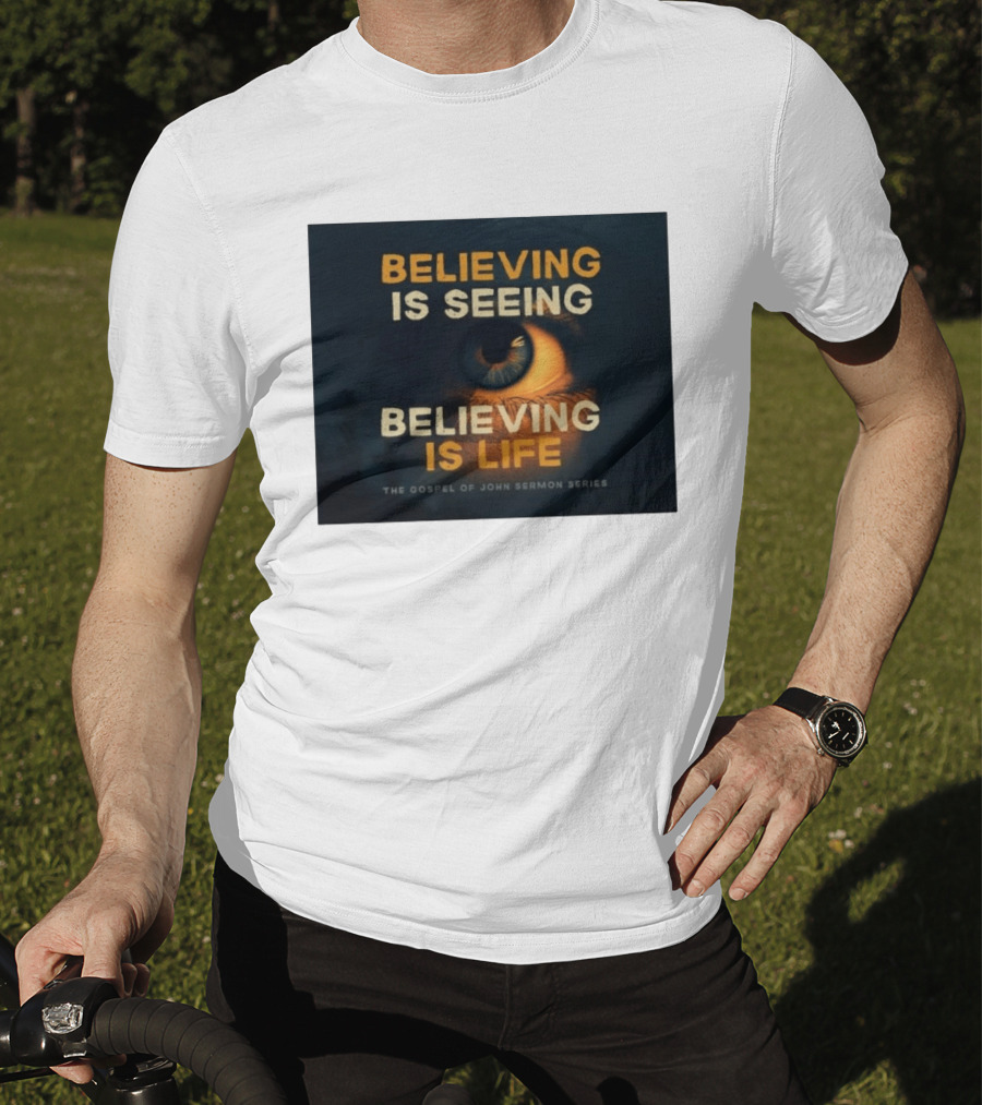 Believing Is Seeing Believing Is Life The Gospel Of John Sermon Series Eye T-Shirt