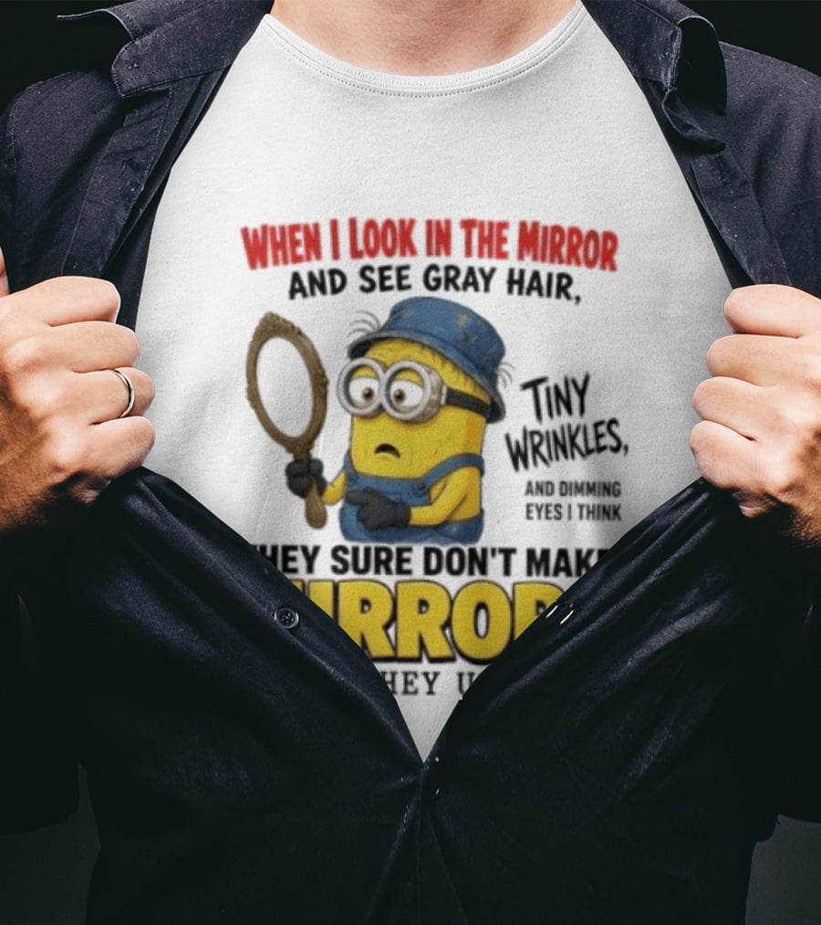 When I Look In The Mirror And See Gray Hair Tiny Wrinkles They Sure Don't Make Mirrors Like They Used To T-Shirt