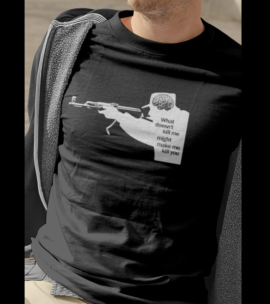 What Doesn't Kill Me Might Make Me Kill You Gun And Brain T-Shirt