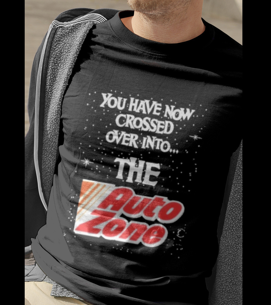 You Have Now Crossed Over Into The Auto Zone T-Shirt