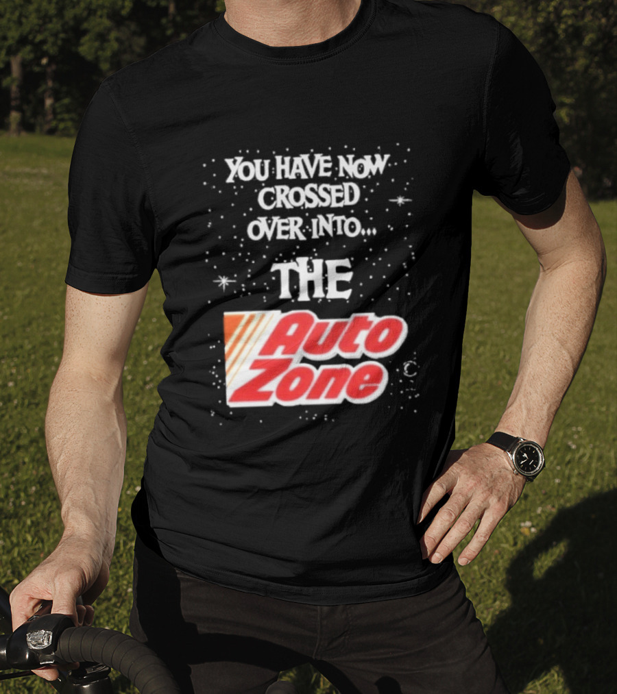 You Have Now Crossed Over Into The Auto Zone T-Shirt