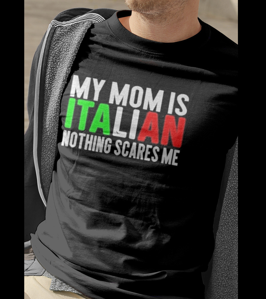My Mom Is Italian Nothing Scares Me T-Shirt