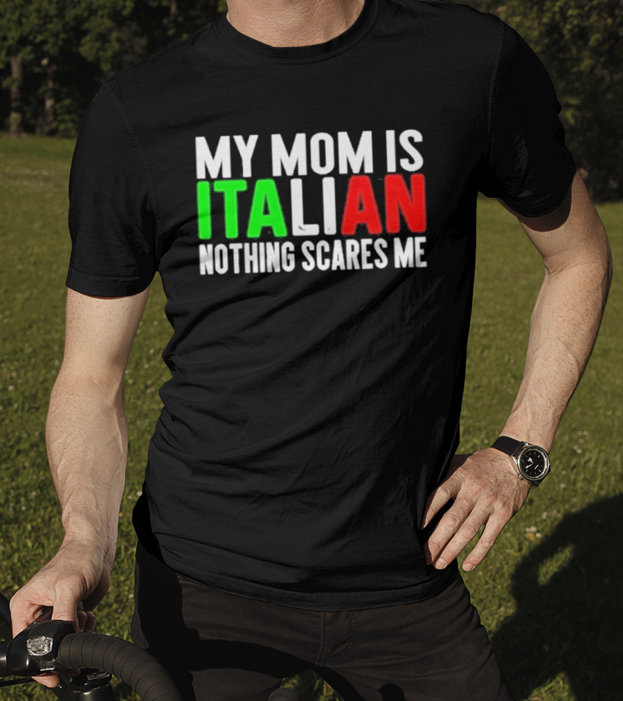 My Mom Is Italian Nothing Scares Me T-Shirt