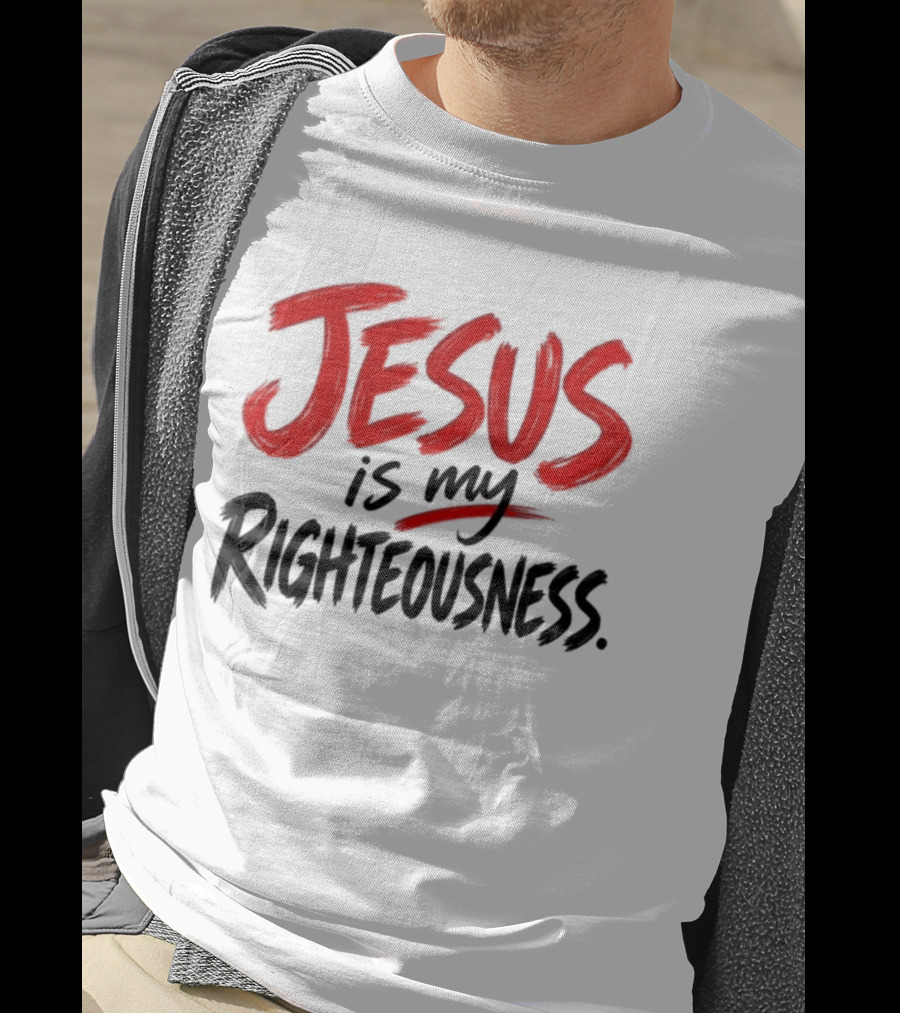 Jesus Is My Righteousness Bold Faith Expression T-Shirt
