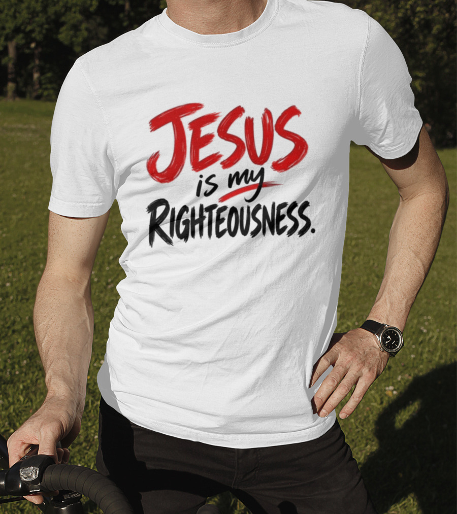 Jesus Is My Righteousness Bold Faith Expression T-Shirt