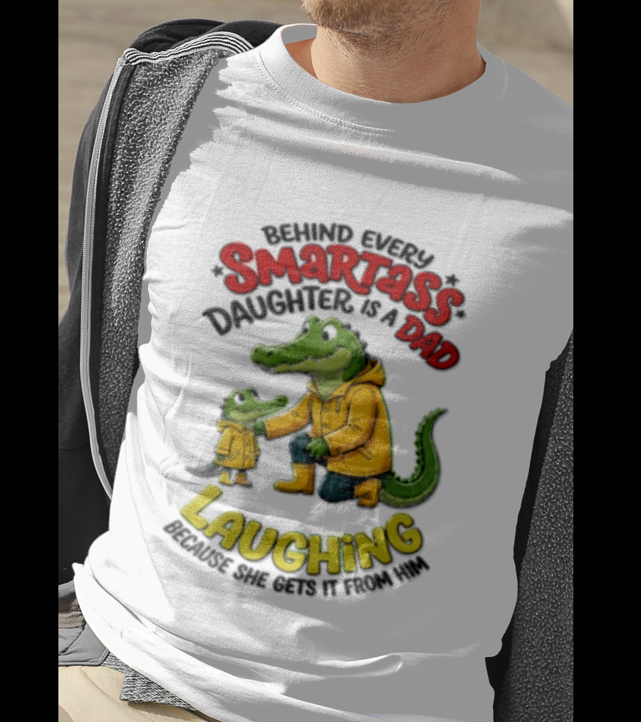Behind Every Smartass Daughter Crocodile Dad Laughing She Gets It From Him T-Shirt