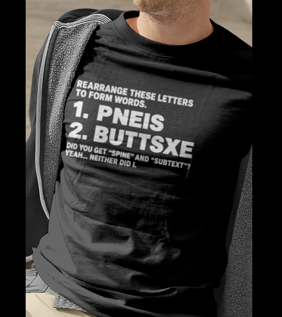 Rearrange These Letters To Form Words Pneis Buttsxe Humor Subtext Joke T-Shirt