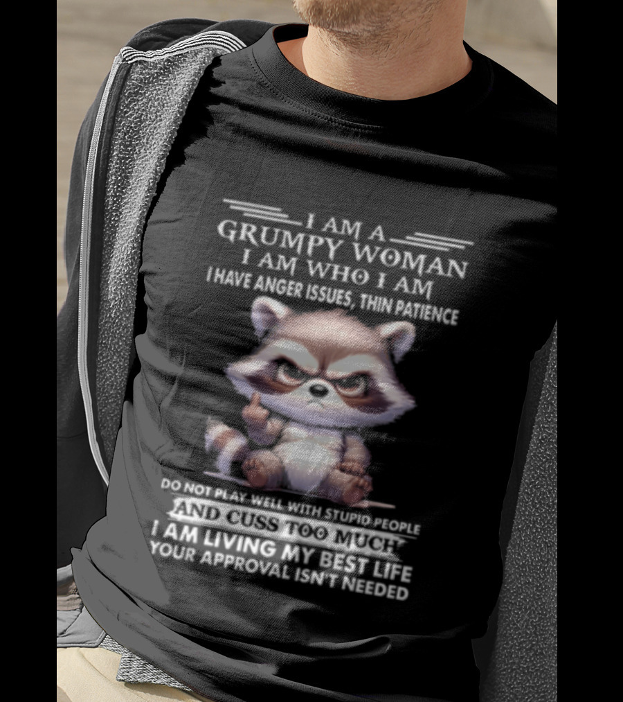 I Am A Grumpy Woman I Am Who I Am I Have Anger Issues Thin Patience Keep Talking When I Walk Away Living My Best Life Your Approval Isn't Needed T-Shirt