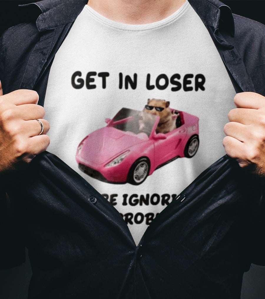 Get In Loser We Are Ignoring Our Problems Hamster In Sunglasses Driving Pink Car T-Shirt