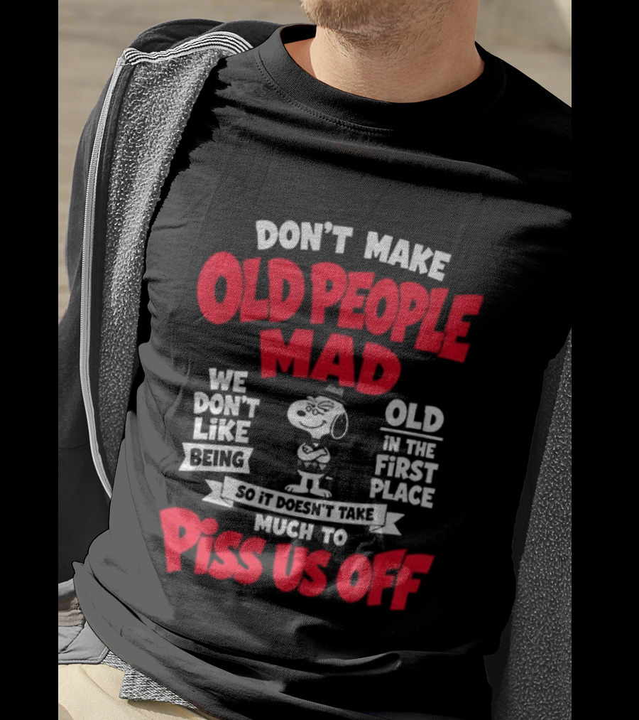 Snoopy Don't Make Old People Mad We Don't Like Being Old In The First Place Piss Us Off T-Shirt