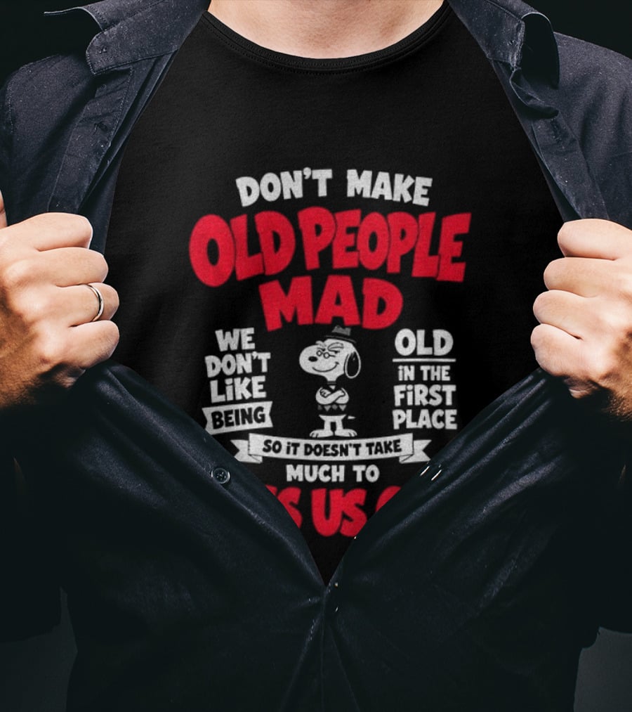 Snoopy Don't Make Old People Mad We Don't Like Being Old In The First Place Piss Us Off T-Shirt