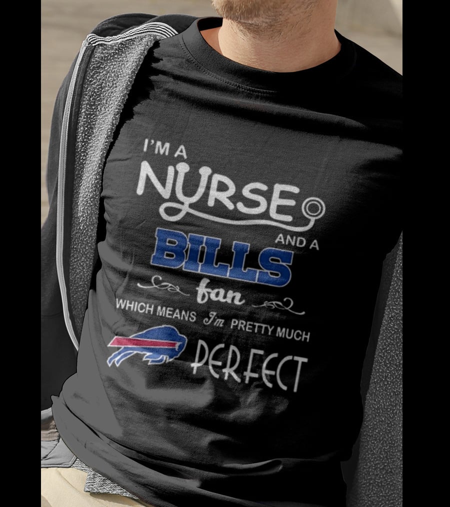 I'm A Nurse And A Bills Fan Which Means I'm Pretty Much Perfect T-Shirt