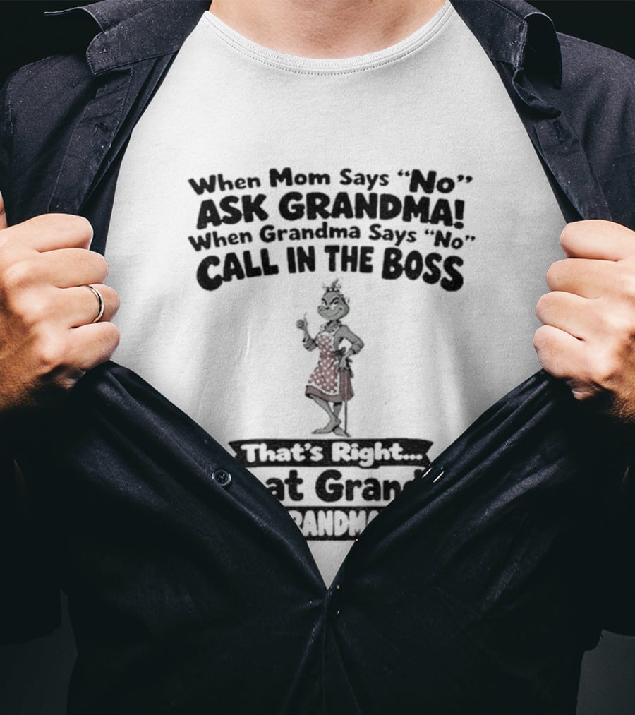 When Mom Says No Ask Grandma When Grandma Says No Call In The Boss That's Right Great Grandma Great Grandma's Rule T-Shirt