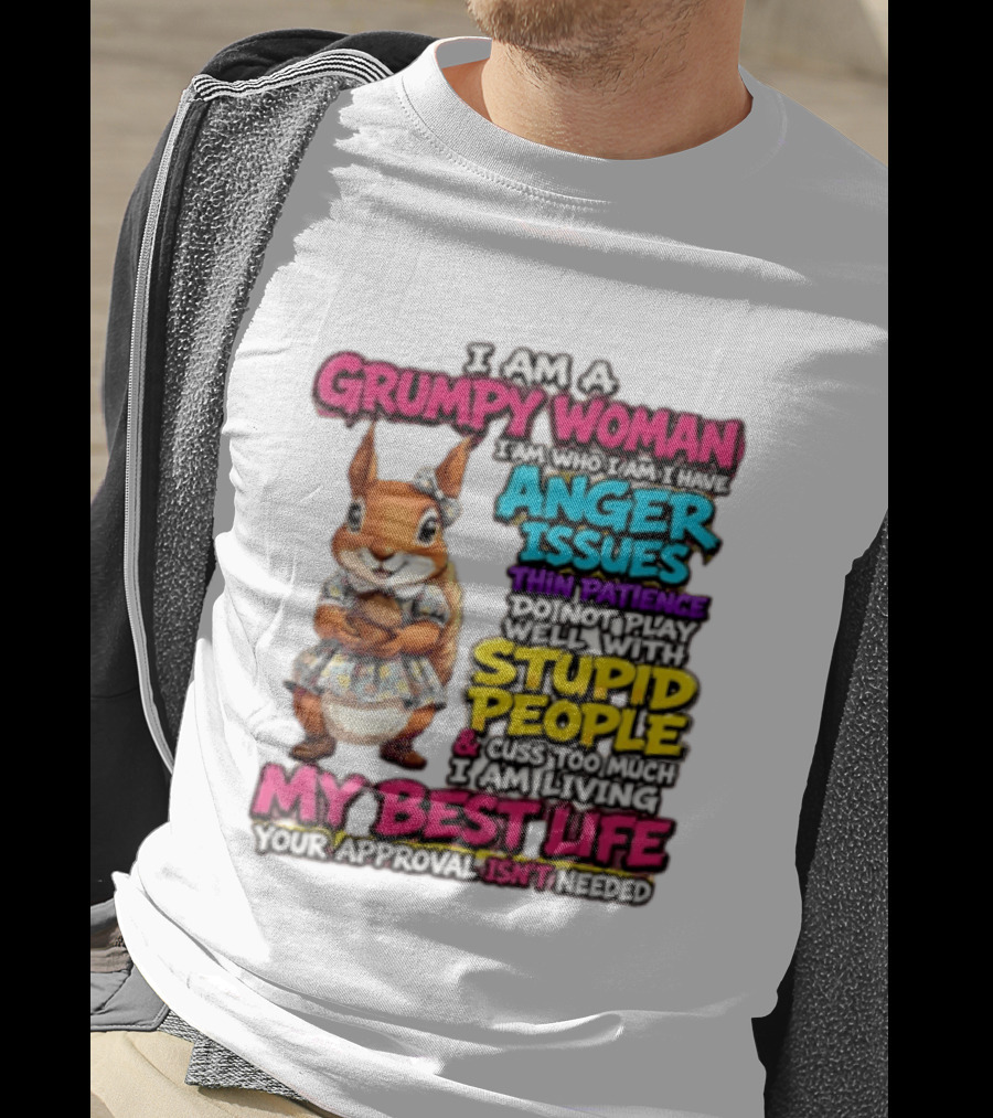 I Am A Grumpy Woman I Have Anger Issues Thin Patience Stupid People My Best Life T-Shirt