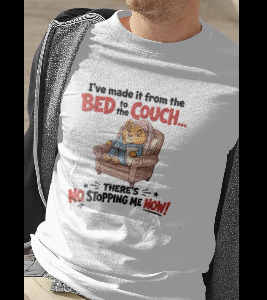 I've Made It From The Bed To The Couch There Is No Stopping Me Pajama Bear Relaxation T-Shirt