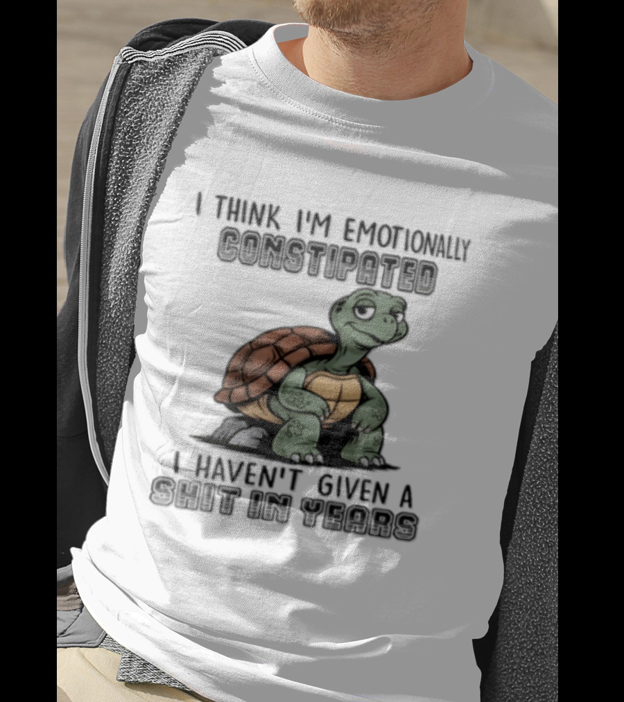 I Think I'm Emotionally Constipated Turtle I Haven't Given A Shit In Years T-Shirt