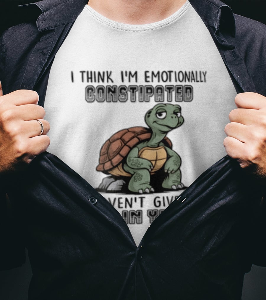 I Think I'm Emotionally Constipated Turtle I Haven't Given A Shit In Years T-Shirt
