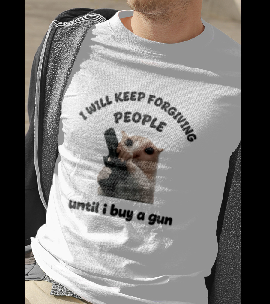 I Will Keep Forgiving People Crying Cat Until I Buy A Gun T-Shirt