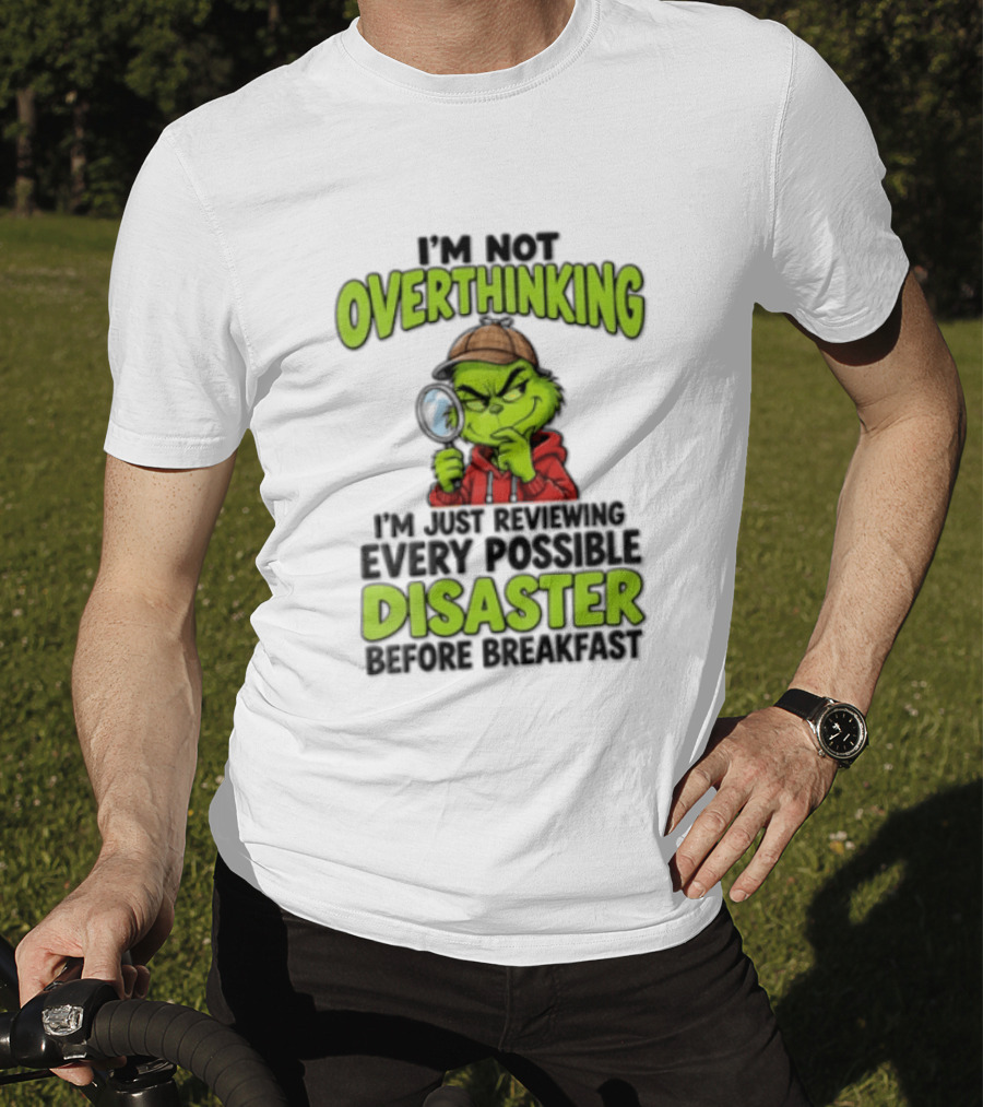 I'm Not Overthinking I'm Just Reviewing Every Possible Disaster Before Breakfast Grinch T-Shirt