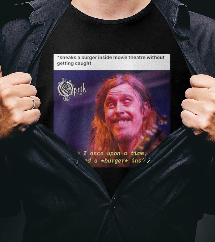Opeth Mikael Akerfeldt Sneaks A Burger Inside Movie Theatre Without Getting Caught T-Shirt
