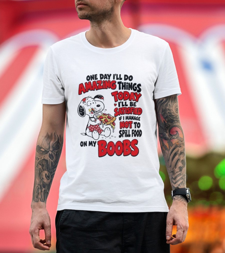 One Day I'll Do Amazing Things Today I'll Be Satisfied Eating Pizza Not To Spill Food On My Boobs T-Shirt