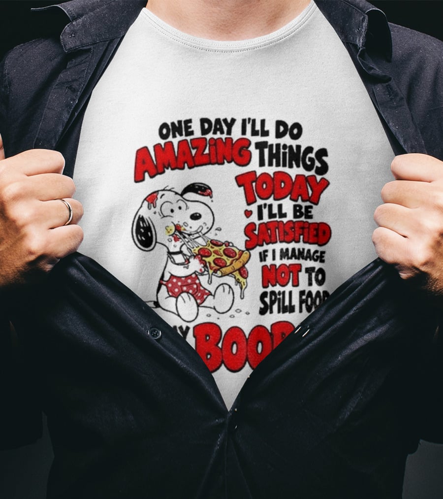 One Day I'll Do Amazing Things Today I'll Be Satisfied Eating Pizza Not To Spill Food On My Boobs T-Shirt