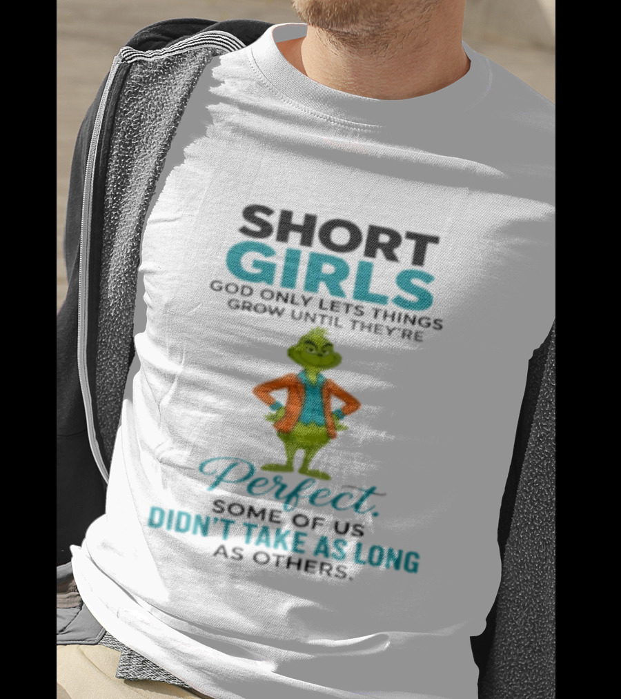 Short Girls God Only Lets Things Grow Until They're Perfect Some Of Us Didn't Take As Long As Others Grinch T-Shirt