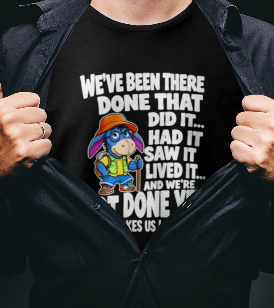 We've Been There Done That Had It Saw It Lived It Not Done Yet It Just Takes Us Longer T-Shirt
