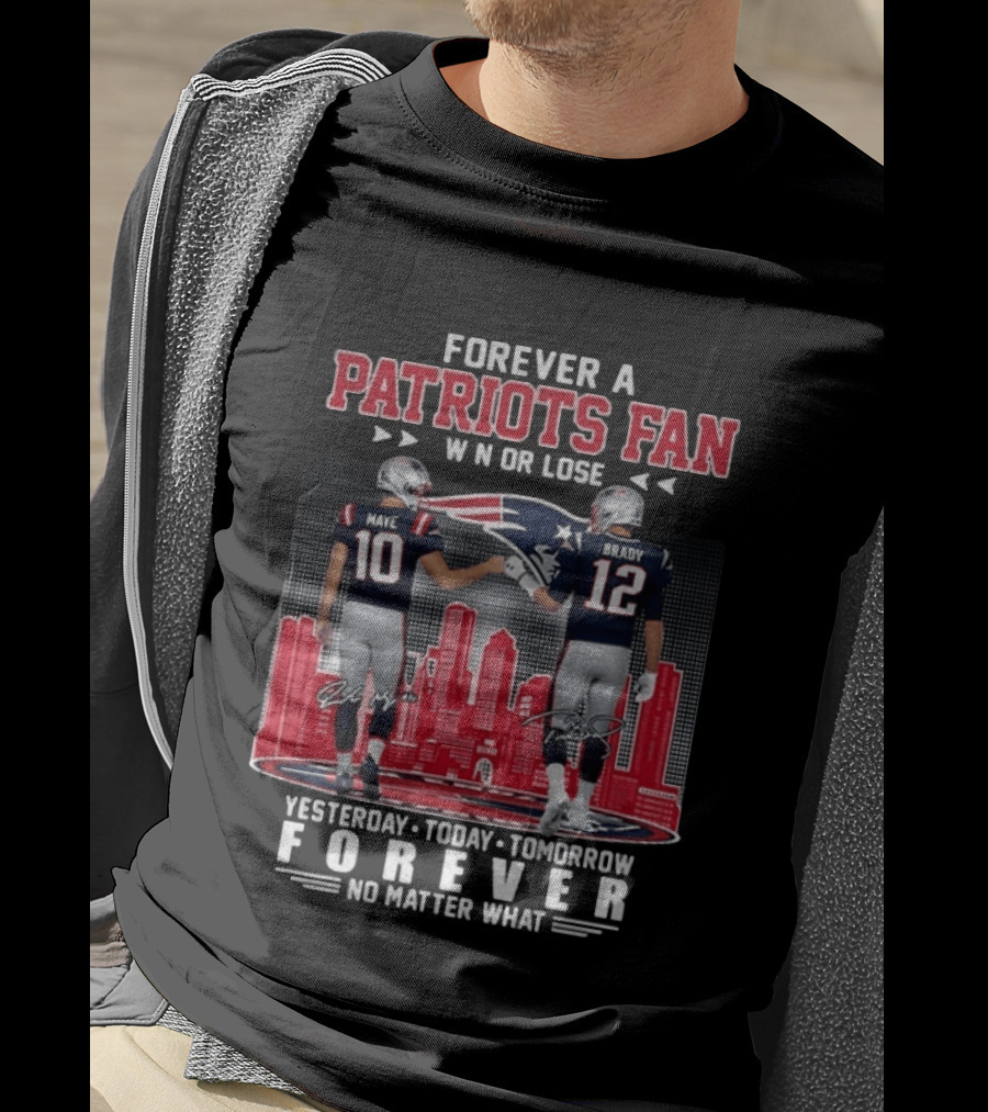 Forever A Patriots Fan Win Or Lose Maye Brady Yesterday Today Tomorrow No Matter What T-Shirt